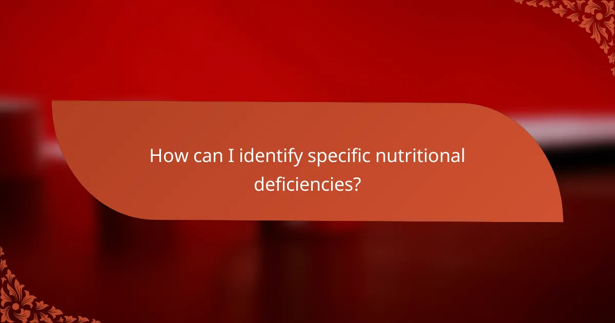 How can I identify specific nutritional deficiencies?