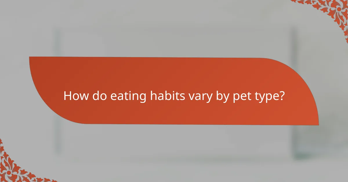 How do eating habits vary by pet type?