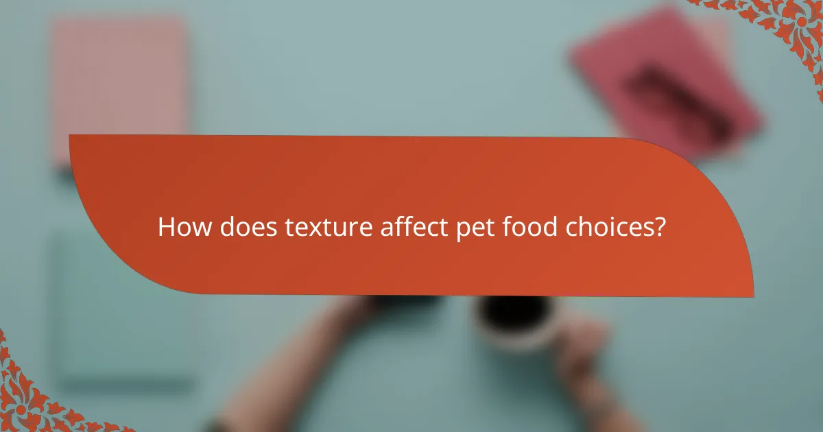 How does texture affect pet food choices?