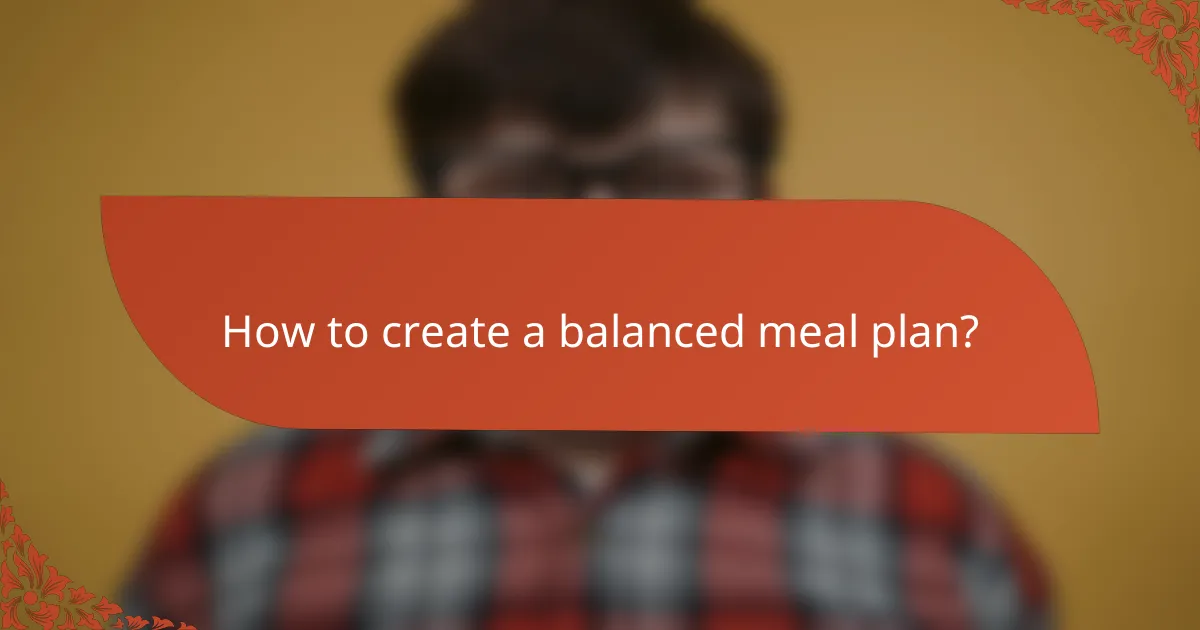 How to create a balanced meal plan?