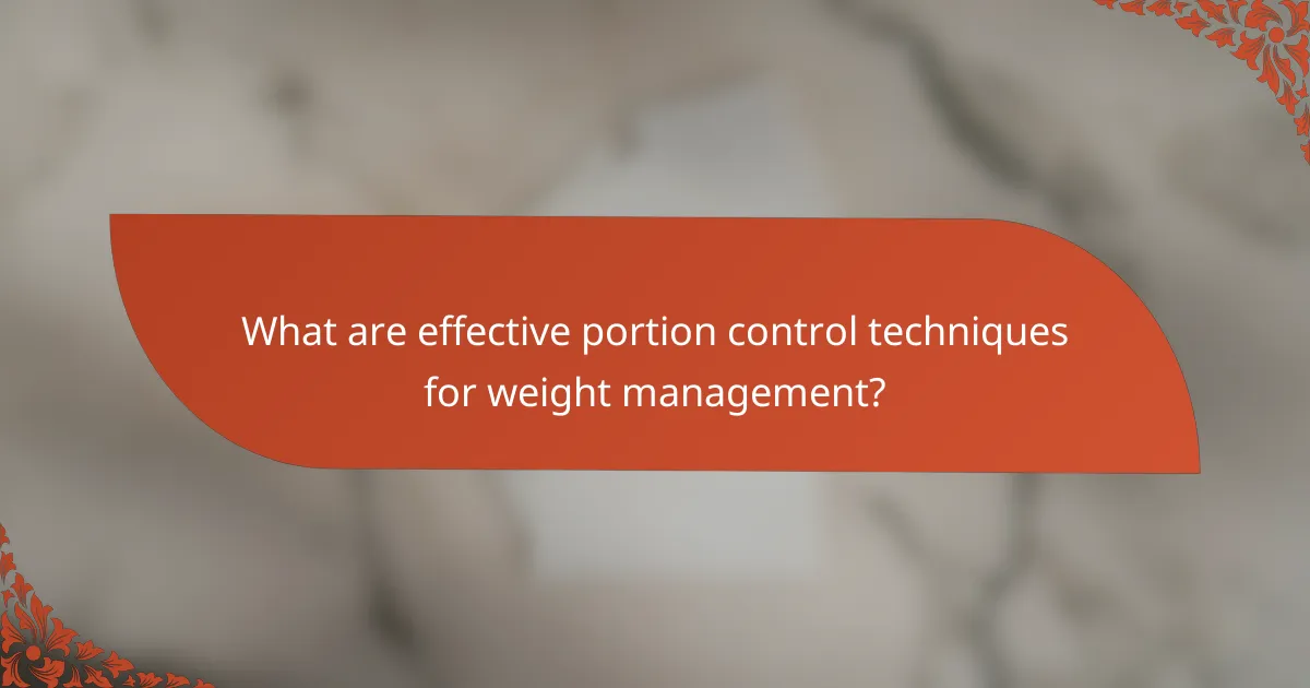 What are effective portion control techniques for weight management?
