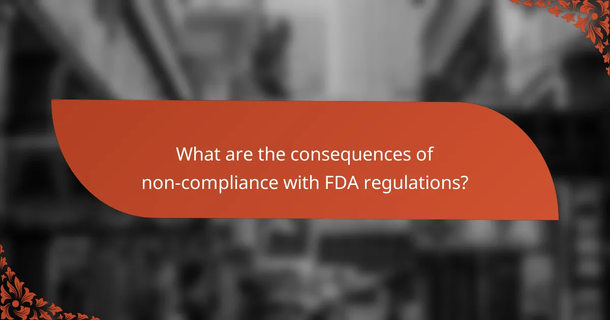 What are the consequences of non-compliance with FDA regulations?