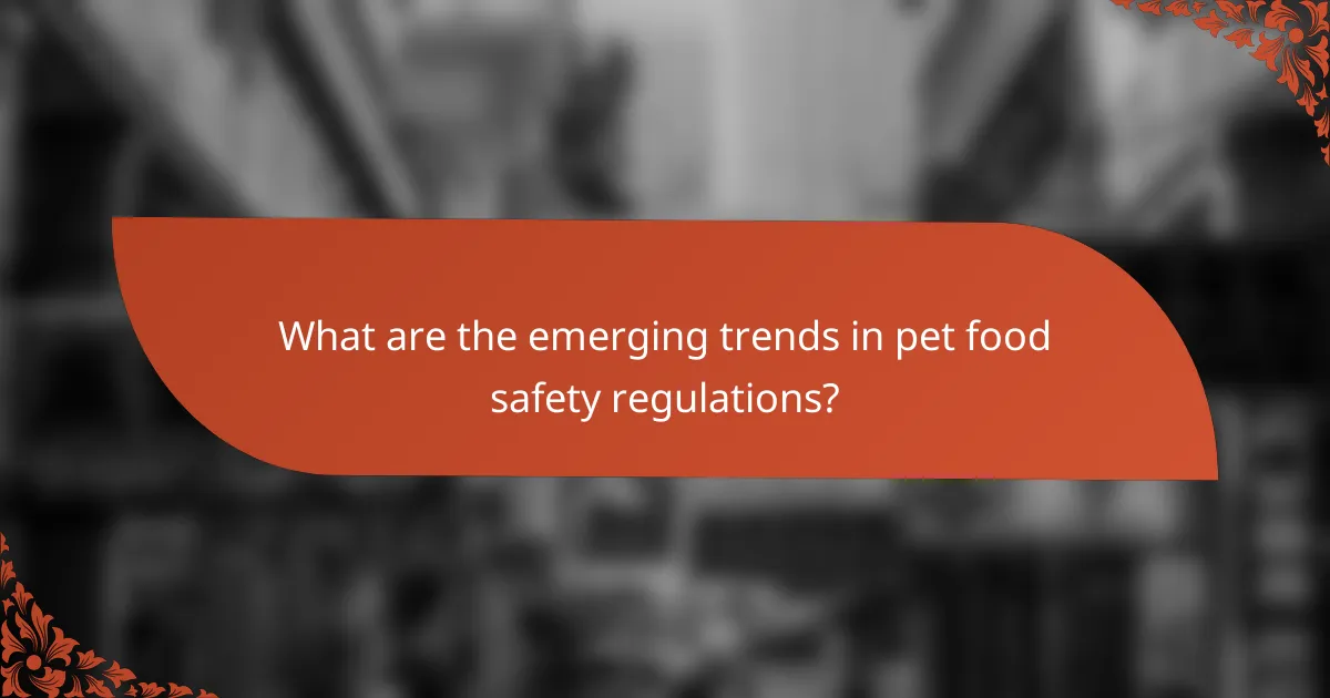 What are the emerging trends in pet food safety regulations?
