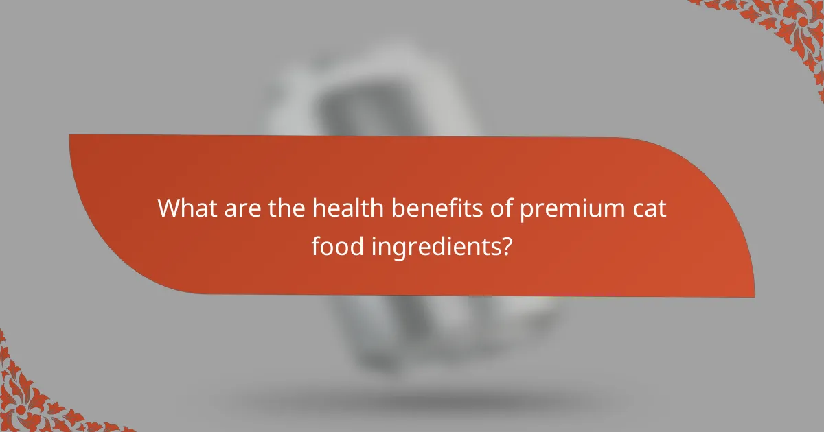 What are the health benefits of premium cat food ingredients?