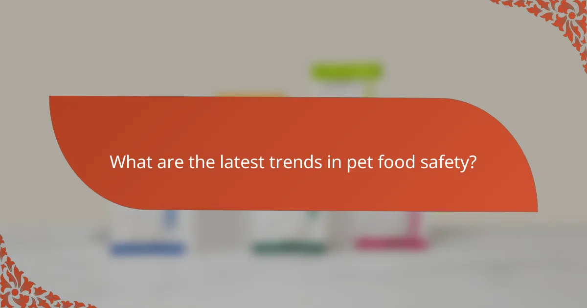 What are the latest trends in pet food safety?