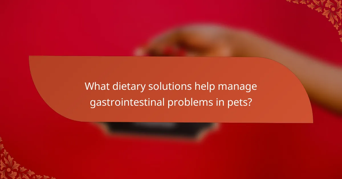 What dietary solutions help manage gastrointestinal problems in pets?
