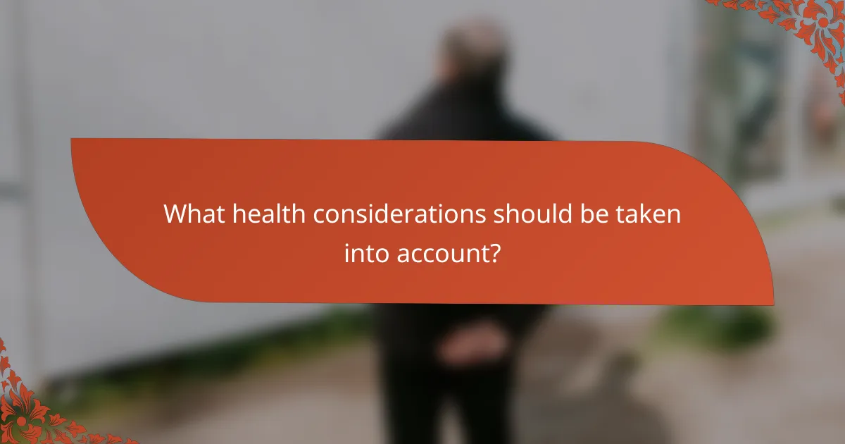 What health considerations should be taken into account?