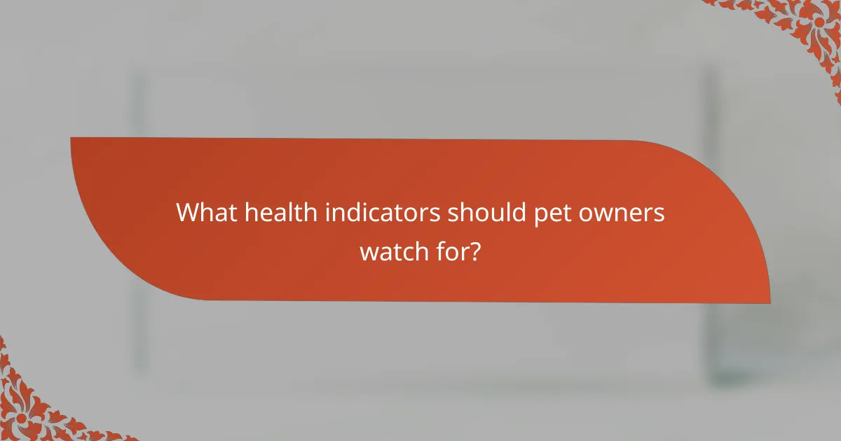What health indicators should pet owners watch for?