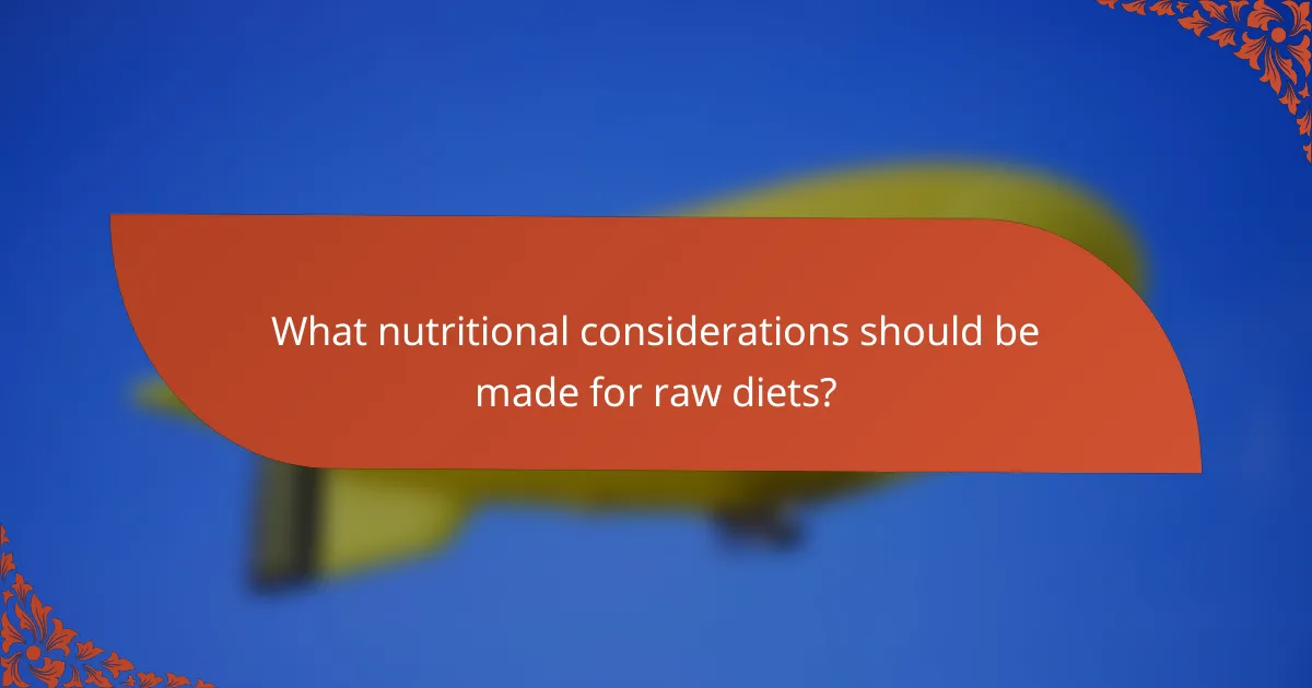 What nutritional considerations should be made for raw diets?