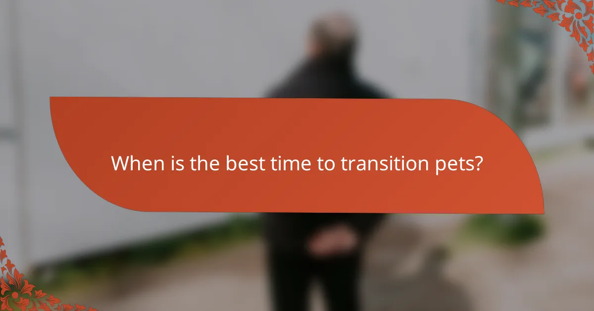 When is the best time to transition pets?